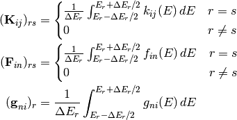 (\matrix{K}_{ij})_{rs} &= \begin{cases}
\frac{1}{\Delta E_r} \int_{E_r - \Delta E_r/2}^{E_r + \Delta E_r/2} k_{ij}(E) \, dE & r = s \\
0 & r \ne s
\end{cases} \\
(\matrix{F}_{in})_{rs} &= \begin{cases}
\frac{1}{\Delta E_r} \int_{E_r - \Delta E_r/2}^{E_r + \Delta E_r/2} f_{in}(E) \, dE & r = s \\
0 & r \ne s
\end{cases} \\
(\matrix{g}_{ni})_r &= \frac{1}{\Delta E_r} \int_{E_r - \Delta E_r/2}^{E_r + \Delta E_r/2} g_{ni}(E) \, dE