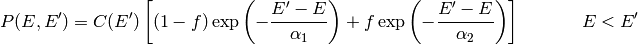 P(E, E^\prime) = C(E^\prime) \left[ (1 - f) \exp \left( -\frac{E^\prime - E}{\alpha_1} \right) + f \exp \left( -\frac{E^\prime - E}{\alpha_2} \right) \right] \hspace{40pt} E < E^\prime