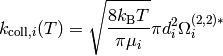 k_{\mathrm{coll},i}(T) = \sqrt{\frac{8 k_\mathrm{B} T}{\pi \mu_i}} \pi d_i^2 \Omega_i^{(2,2)\ast}