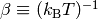 \beta \equiv (k_\mathrm{B} T)^{-1}