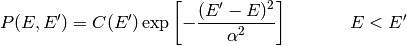 P(E, E^\prime) = C(E^\prime) \exp \left[ - \frac{(E^\prime - E)^2}{\alpha^2} \right] \hspace{40pt} E < E^\prime