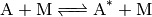 \ce{A + M <=> A}^\ast \ce{\mbox{} + M}