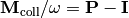\matrix{M}_\mathrm{coll} / \omega = \matrix{P} - \matrix{I}