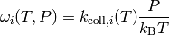 \omega_i(T,P) = k_{\mathrm{coll},i}(T) \frac{P}{k_\mathrm{B} T}