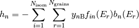 h_n = - \sum_{i=1}^{N_\mathrm{isom}} \sum_{r=1}^{N_\mathrm{grains}} y_{n\mathrm{B}} f_{in}(E_r) b_n(E_r)